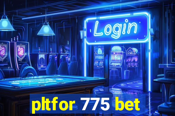 pltfor 775 bet